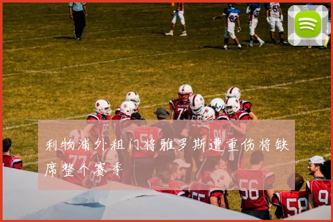 利物浦外租门将雅罗斯遭重伤将缺席整个赛季